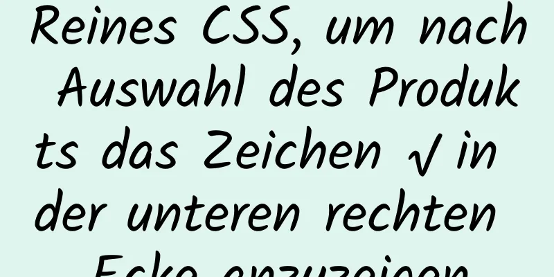 Reines CSS, um nach Auswahl des Produkts das Zeichen √ in der unteren rechten Ecke anzuzeigen