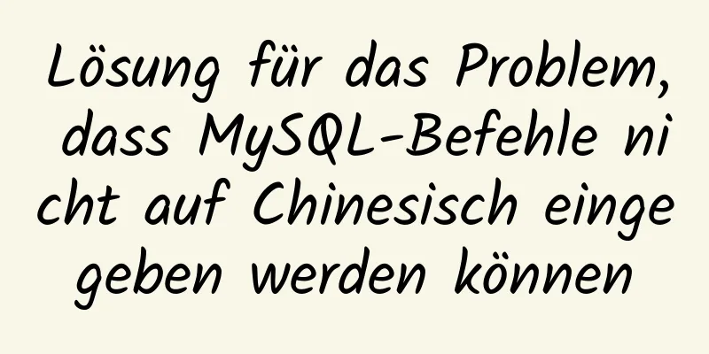 Lösung für das Problem, dass MySQL-Befehle nicht auf Chinesisch eingegeben werden können