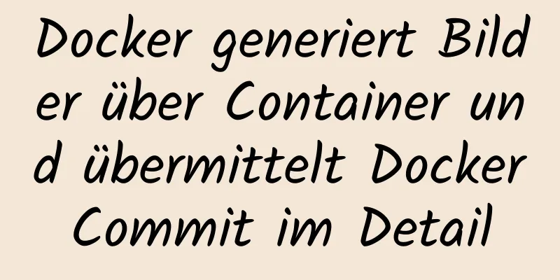 Docker generiert Bilder über Container und übermittelt DockerCommit im Detail