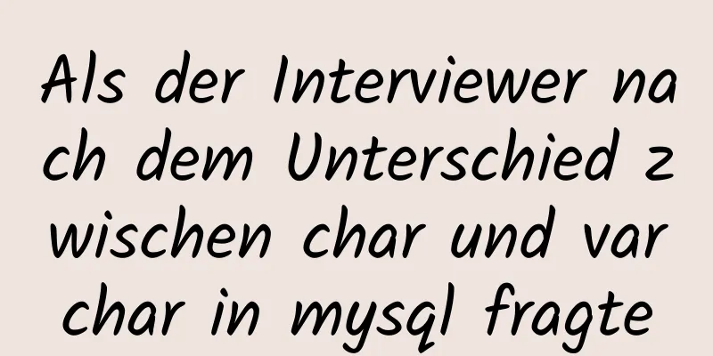 Als der Interviewer nach dem Unterschied zwischen char und varchar in mysql fragte