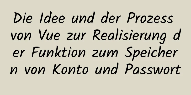 Die Idee und der Prozess von Vue zur Realisierung der Funktion zum Speichern von Konto und Passwort