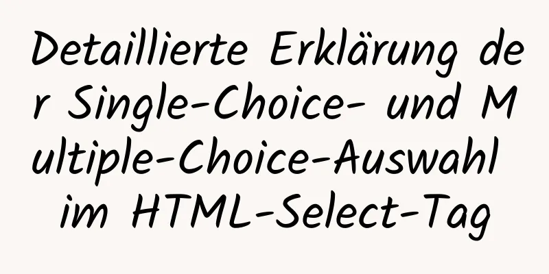 Detaillierte Erklärung der Single-Choice- und Multiple-Choice-Auswahl im HTML-Select-Tag