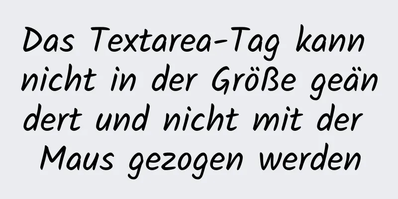 Das Textarea-Tag kann nicht in der Größe geändert und nicht mit der Maus gezogen werden