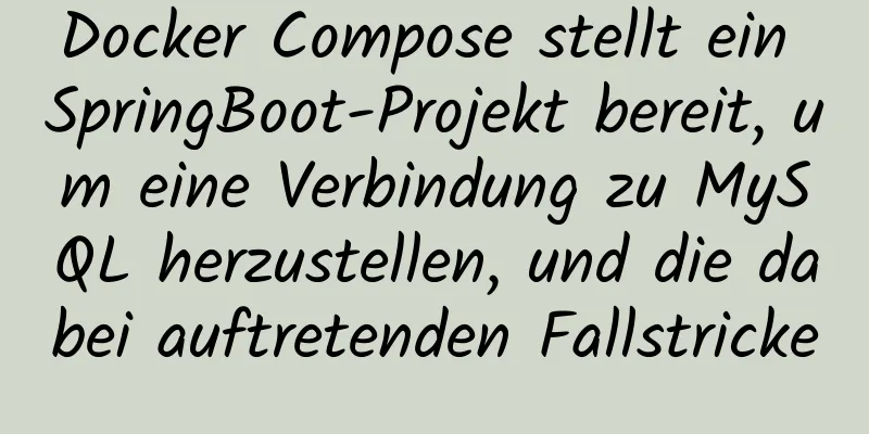 Docker Compose stellt ein SpringBoot-Projekt bereit, um eine Verbindung zu MySQL herzustellen, und die dabei auftretenden Fallstricke