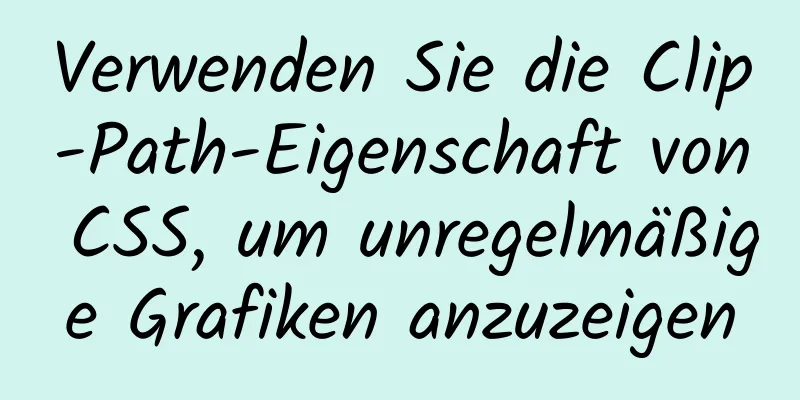 Verwenden Sie die Clip-Path-Eigenschaft von CSS, um unregelmäßige Grafiken anzuzeigen