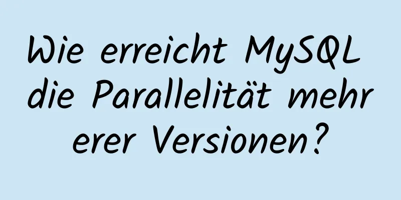 Wie erreicht MySQL die Parallelität mehrerer Versionen?