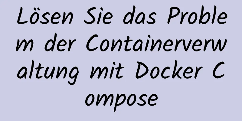 Lösen Sie das Problem der Containerverwaltung mit Docker Compose