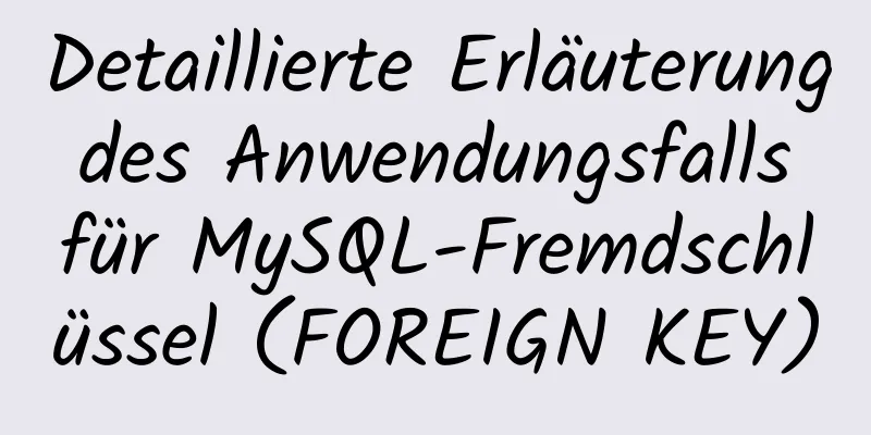 Detaillierte Erläuterung des Anwendungsfalls für MySQL-Fremdschlüssel (FOREIGN KEY)