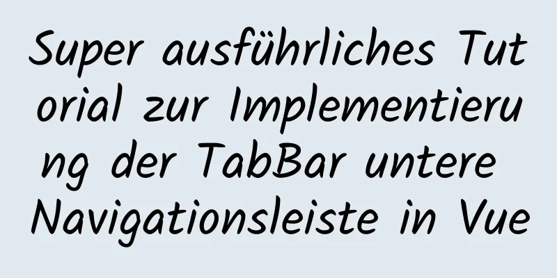 Super ausführliches Tutorial zur Implementierung der TabBar untere Navigationsleiste in Vue