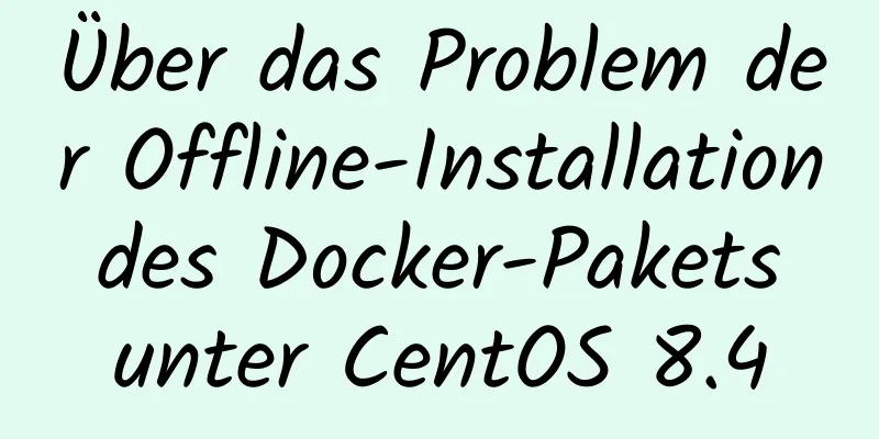 Über das Problem der Offline-Installation des Docker-Pakets unter CentOS 8.4