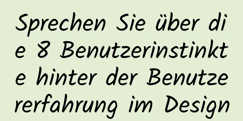 Sprechen Sie über die 8 Benutzerinstinkte hinter der Benutzererfahrung im Design