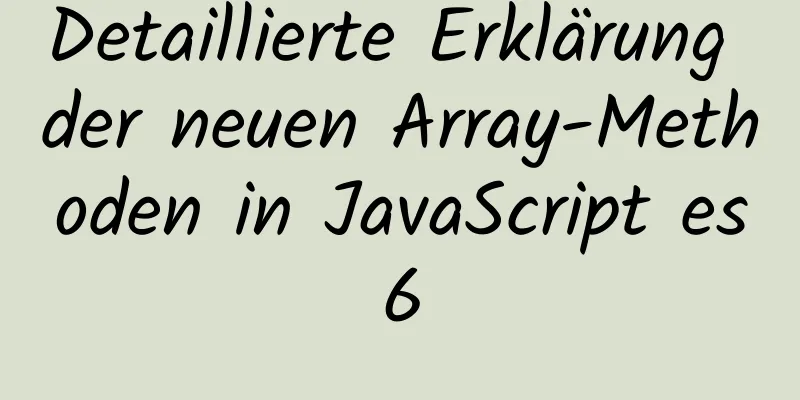 Detaillierte Erklärung der neuen Array-Methoden in JavaScript es6