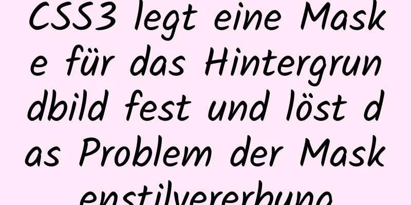 CSS3 legt eine Maske für das Hintergrundbild fest und löst das Problem der Maskenstilvererbung