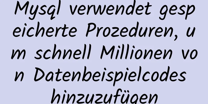 Mysql verwendet gespeicherte Prozeduren, um schnell Millionen von Datenbeispielcodes hinzuzufügen