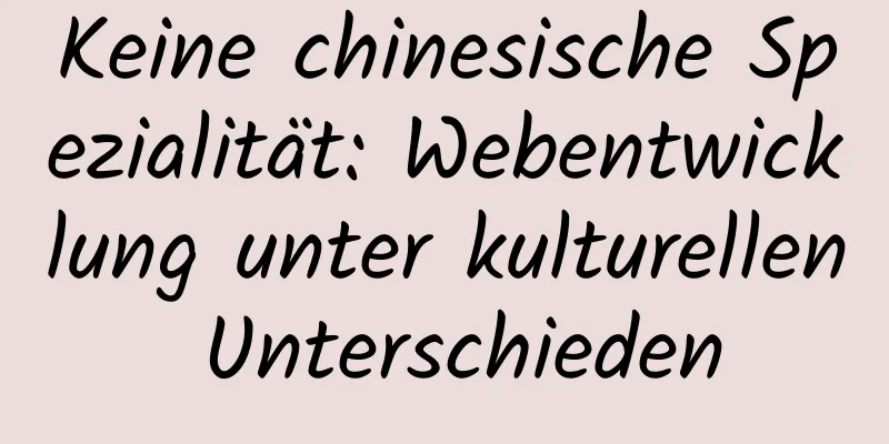 Keine chinesische Spezialität: Webentwicklung unter kulturellen Unterschieden