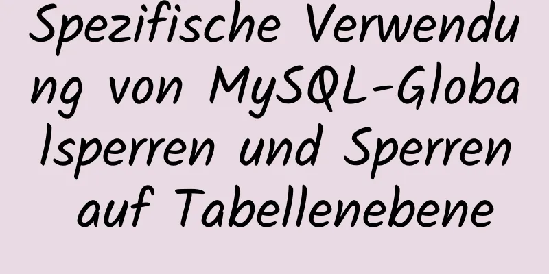 Spezifische Verwendung von MySQL-Globalsperren und Sperren auf Tabellenebene