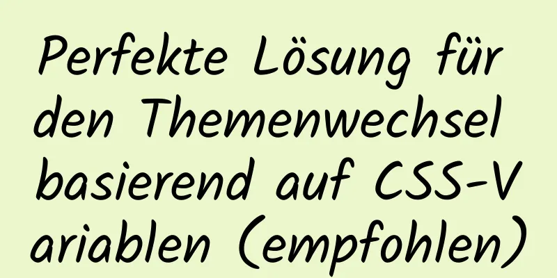 Perfekte Lösung für den Themenwechsel basierend auf CSS-Variablen (empfohlen)