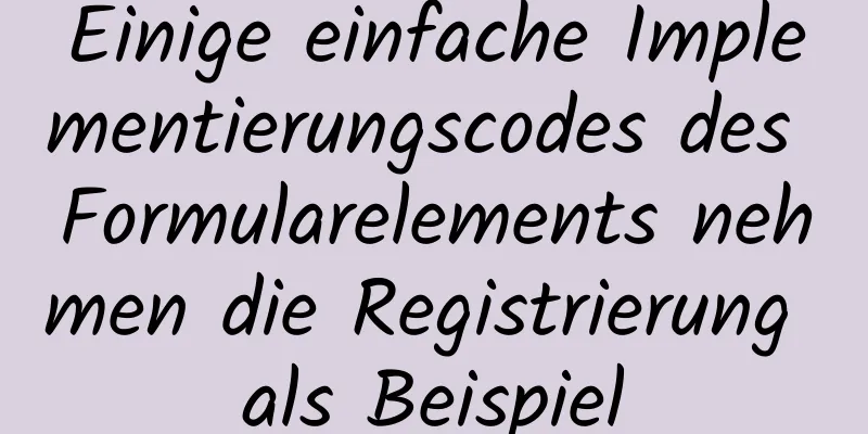 Einige einfache Implementierungscodes des Formularelements nehmen die Registrierung als Beispiel