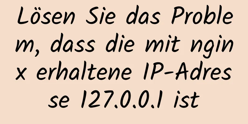 Lösen Sie das Problem, dass die mit nginx erhaltene IP-Adresse 127.0.0.1 ist