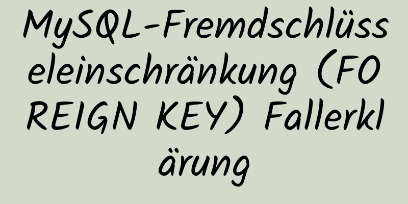 MySQL-Fremdschlüsseleinschränkung (FOREIGN KEY) Fallerklärung