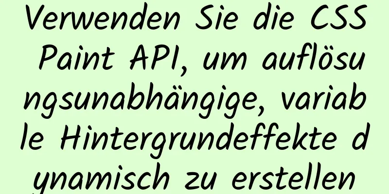 Verwenden Sie die CSS Paint API, um auflösungsunabhängige, variable Hintergrundeffekte dynamisch zu erstellen