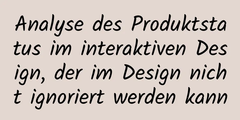 Analyse des Produktstatus im interaktiven Design, der im Design nicht ignoriert werden kann