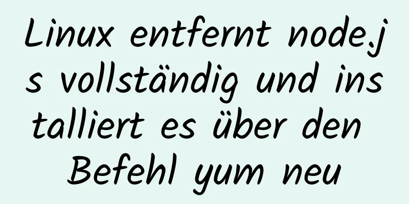 Linux entfernt node.js vollständig und installiert es über den Befehl yum neu