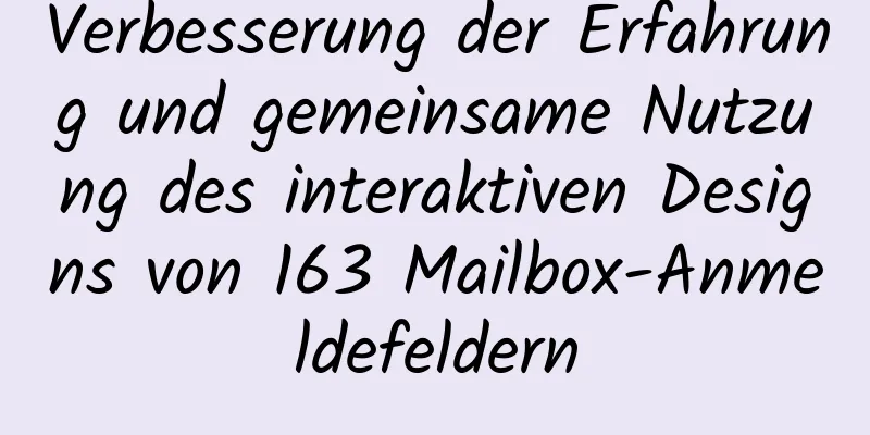 Verbesserung der Erfahrung und gemeinsame Nutzung des interaktiven Designs von 163 Mailbox-Anmeldefeldern