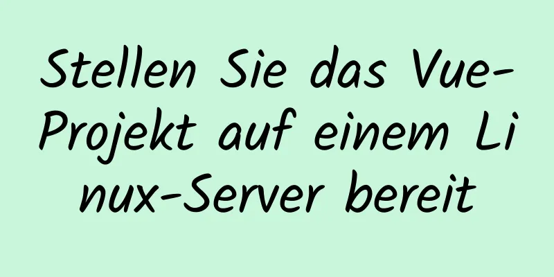 Stellen Sie das Vue-Projekt auf einem Linux-Server bereit