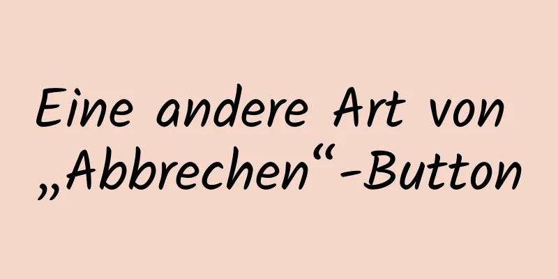 Eine andere Art von „Abbrechen“-Button