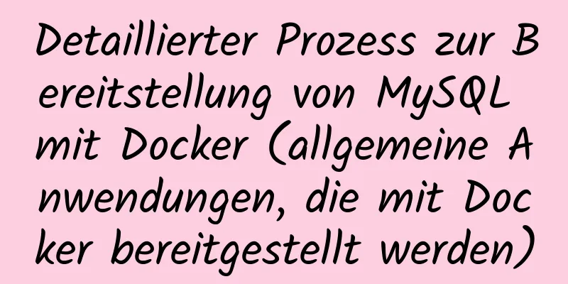 Detaillierter Prozess zur Bereitstellung von MySQL mit Docker (allgemeine Anwendungen, die mit Docker bereitgestellt werden)