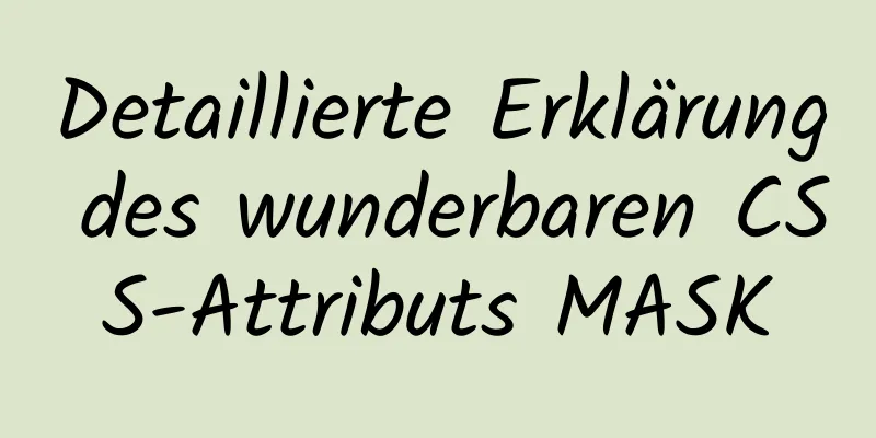 Detaillierte Erklärung des wunderbaren CSS-Attributs MASK