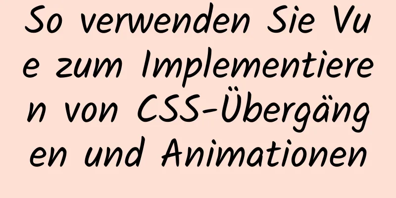 So verwenden Sie Vue zum Implementieren von CSS-Übergängen und Animationen