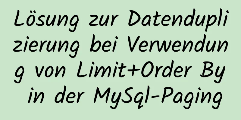 Lösung zur Datenduplizierung bei Verwendung von Limit+Order By in der MySql-Paging