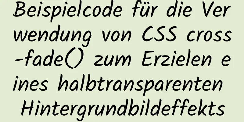 Beispielcode für die Verwendung von CSS cross-fade() zum Erzielen eines halbtransparenten Hintergrundbildeffekts