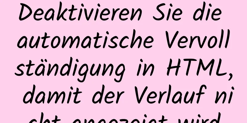 Deaktivieren Sie die automatische Vervollständigung in HTML, damit der Verlauf nicht angezeigt wird