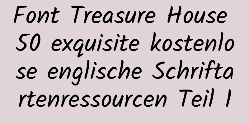 Font Treasure House 50 exquisite kostenlose englische Schriftartenressourcen Teil 1