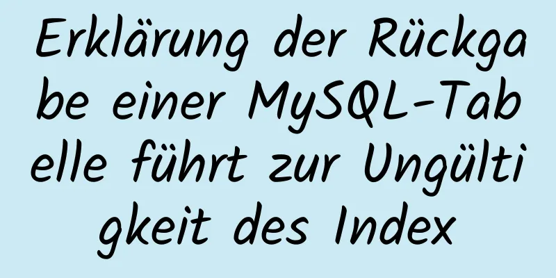 Erklärung der Rückgabe einer MySQL-Tabelle führt zur Ungültigkeit des Index