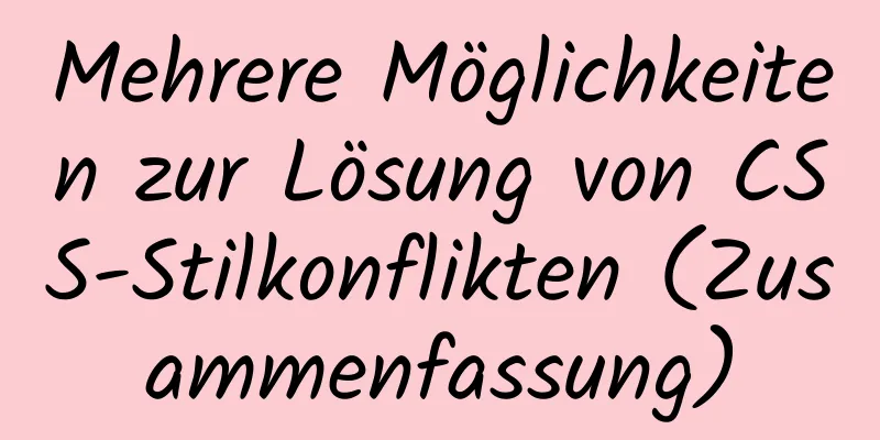 Mehrere Möglichkeiten zur Lösung von CSS-Stilkonflikten (Zusammenfassung)