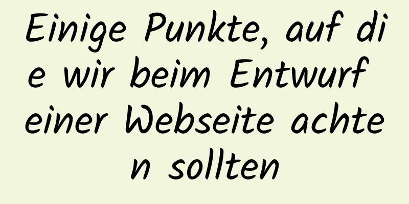 Einige Punkte, auf die wir beim Entwurf einer Webseite achten sollten