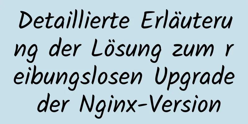 Detaillierte Erläuterung der Lösung zum reibungslosen Upgrade der Nginx-Version