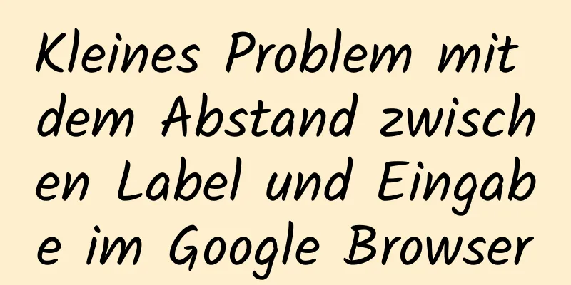 Kleines Problem mit dem Abstand zwischen Label und Eingabe im Google Browser