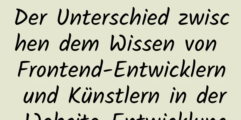 Der Unterschied zwischen dem Wissen von Frontend-Entwicklern und Künstlern in der Website-Entwicklung