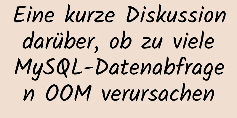 Eine kurze Diskussion darüber, ob zu viele MySQL-Datenabfragen OOM verursachen