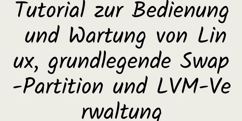 Tutorial zur Bedienung und Wartung von Linux, grundlegende Swap-Partition und LVM-Verwaltung