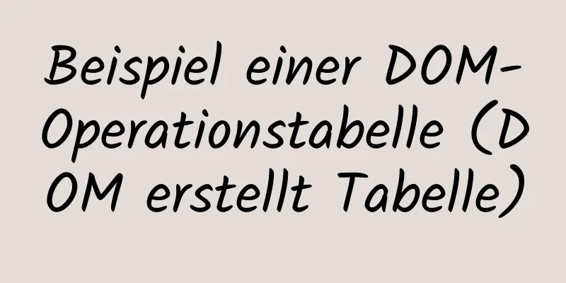 Beispiel einer DOM-Operationstabelle (DOM erstellt Tabelle)