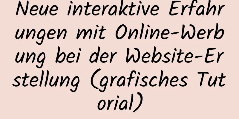 Neue interaktive Erfahrungen mit Online-Werbung bei der Website-Erstellung (grafisches Tutorial)