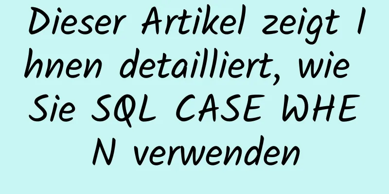 Dieser Artikel zeigt Ihnen detailliert, wie Sie SQL CASE WHEN verwenden