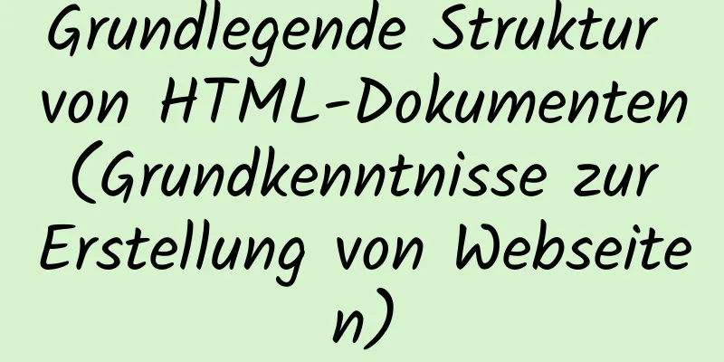 Grundlegende Struktur von HTML-Dokumenten (Grundkenntnisse zur Erstellung von Webseiten)