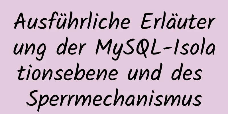 Ausführliche Erläuterung der MySQL-Isolationsebene und des Sperrmechanismus